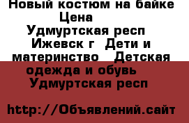 Новый костюм на байке › Цена ­ 500 - Удмуртская респ., Ижевск г. Дети и материнство » Детская одежда и обувь   . Удмуртская респ.